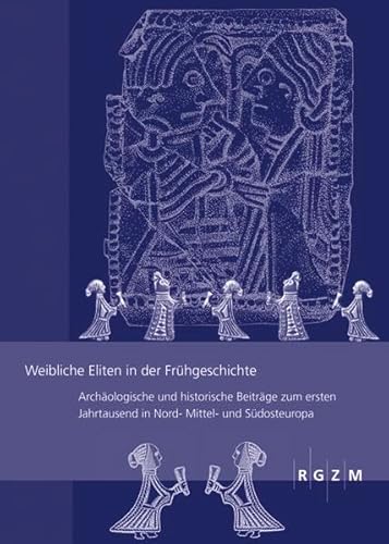 Weibliche Eliten in der Frühgeschichte: Archäologische und historische Beiträge zum ersten Jahrtausend in Nord- Mittel- und Südosteuropa: Female ... Zentralmuseum - Tagungen, Band 10) von Romisch-Germanisches Zentralmuseum