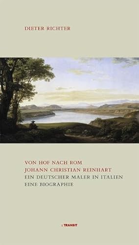 Von Hof nach Rom. Johann Christian Reinhart - Ein deutscher Maler in Italien: Eine Biografie