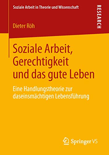 Soziale Arbeit, Gerechtigkeit und das gute Leben: Eine Handlungstheorie zur daseinsmächtigen Lebensführung (Soziale Arbeit in Theorie und Wissenschaft) von Springer VS