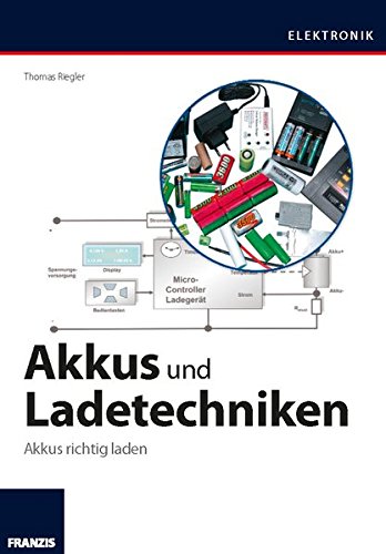 Akkus und Ladetechniken: Das Praxisbuch für alle Akkutypen, Ladegeräte und Ladeverfahren Akkus und Ladetechniken: Das Praxisbuch für alle Akkutypen, Ladegeräte und Ladeverfahren von Franzis Verlag GmbH