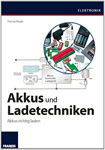 Akkus und Ladetechniken: Das Praxisbuch für alle Akkutypen, Ladegeräte und Ladeverfahren