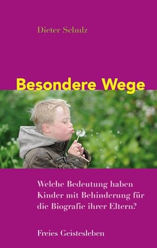 Besondere Wege: Welche Bedeutung haben Kinder mit Behinderung für die Biografie ihrer Eltern?