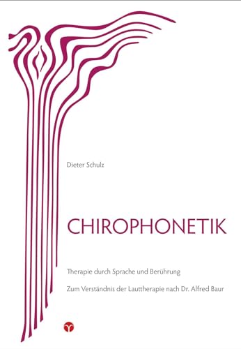 Chirophonetik: Therapie durch Sprache und Berührung. Zum Verständnis der Lauttherapie nach Dr. Alfred Baur Chirophonetik: Therapie durch Sprache und Berührung. Zum Verständnis der Lauttherapie nach Dr. Alfred Baur