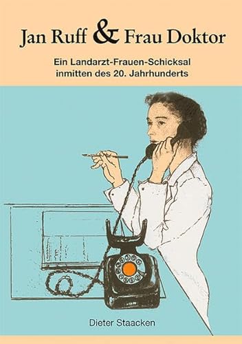 Jan Ruff & Frau Doktor: Ein Landarzt-Frauen-Schicksal inmitten des 20. Jahrhunderts von Husum Druck- und Verlagsgesellschaft