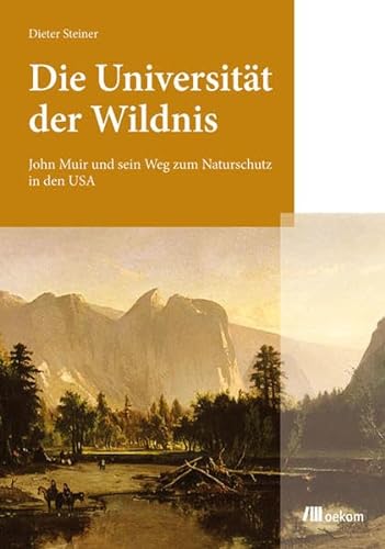 Die Universität der Wildnis: John Muir und sein Weg zum Naturschutz in den USA von Oekom Verlag GmbH