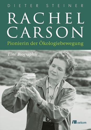 Rachel Carson: Pionierin der Ökologiebewegung. Eine Biographie von Oekom Verlag GmbH