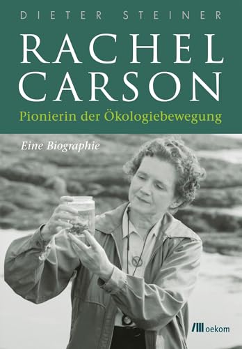 Rachel Carson: Pionierin der Ökologiebewegung. Eine Biographie