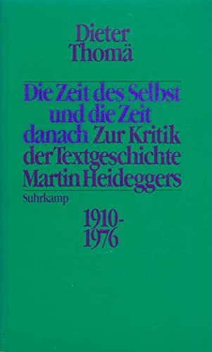 Die Zeit des Selbst und die Zeit danach: Zur Kritik der Textgeschichte Martin Heideggers 1910-1976 von Suhrkamp Verlag AG