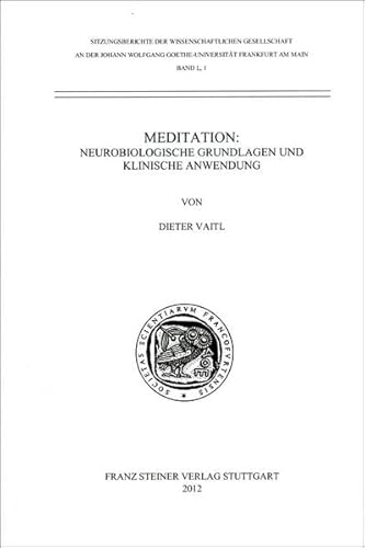 Meditation: Neurobiologische Grundlagen und klinische Anwendung (Sitzungsberichte der Wissenschaftlichen Gesellschaft an der Johann Wolfgang Goethe-Universität Frankfurt am Main) von Franz Steiner Verlag Wiesbaden GmbH