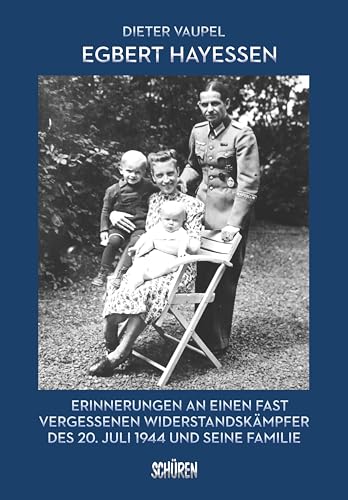 Egbert Hayessen: Erinnerungen an einen fast vergessenen Widerstandskämpfer des 20. Juli 1944 und seine Familie von Schüren Verlag