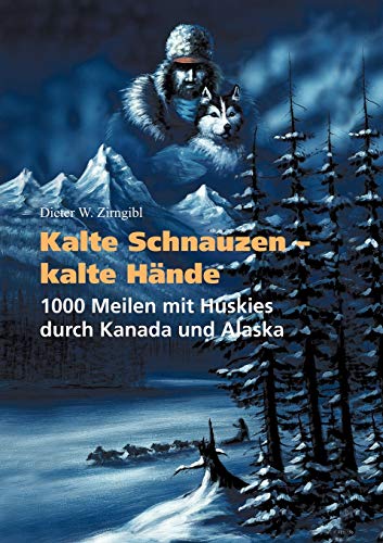 Kalte Schnauzen, kalte Hände. 1000 Meilen mit Huskies durch Kanada und Alaska
