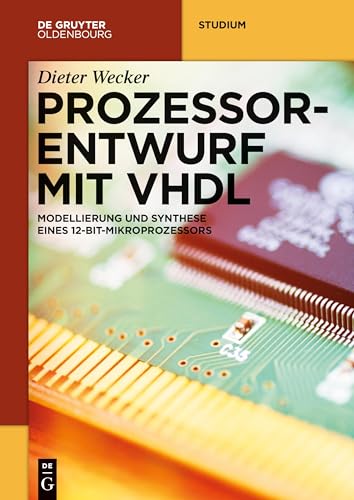 Prozessorentwurf mit VHDL: Modellierung und Synthese eines 12-Bit-Mikroprozessors (De Gruyter Studium) von Walter de Gruyter