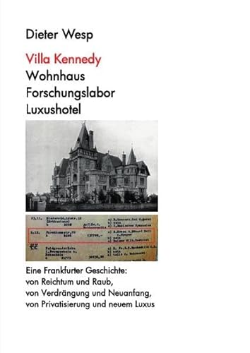 Villa Kennedy: Wohnhaus - Forschungslabor - Luxushotel: Ein Stück Frankfurter Geschichte: von Reichtum und Raub, von Verdrängung und Neuanfang, von Privatisierung und neuem Luxus Villa Kennedy: Wohnhaus - Forschungslabor - Luxushotel: Ein Stück Frankfurter Geschichte: von Reichtum und Raub, von Verdrängung und Neuanfang, von Privatisierung und neuem Luxus