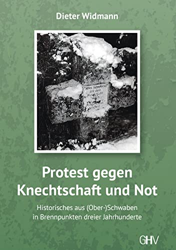 Protest gegen Knechtschaft und Not: Historisches aus (Ober-)Schwaben in Brennpunkten dreier Jahrhunderte von Hess Verlag
