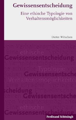 Gewissensentscheidung. Eine ethische Typologie von Verhaltensmöglichkeiten