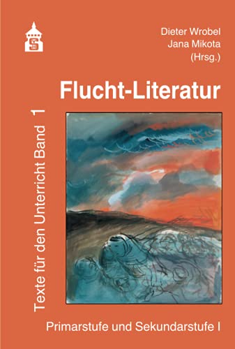 Flucht-Literatur: Texte für den Unterricht. Band 1 : Primarstufe und Sekundarstufe I