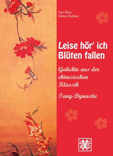 Leise hör' ich Blüten fallen: Gedichte aus der chinesischen Klassik - Tang-Dynastie Leise hör' ich Blüten fallen: Gedichte aus der chinesischen Klassik - Tang-Dynastie