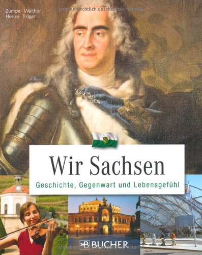 Wir Sachsen: Geschichte, Gegenwart und Lebensgefühl