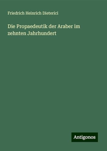 Die Propaedeutik der Araber im zehnten Jahrhundert von Antigonos Verlag