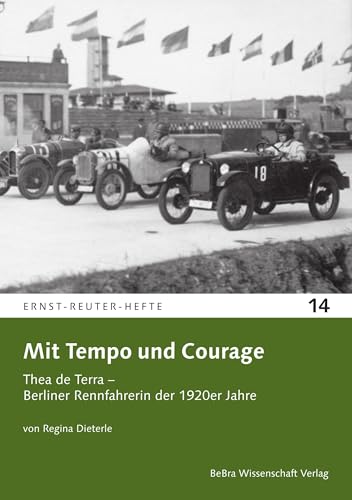 Mit Tempo und Courage: Thea de Terra – Berliner Rennfahrerin der 1920er Jahre (Ernst-Reuter-Hefte) von BeBra Wissenschaft