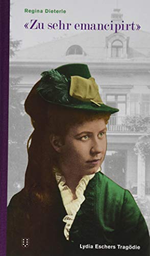 «Zu sehr emancipirt»: Lydia Eschers Tragödie