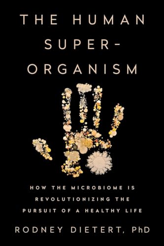 The Human Superorganism: How the Microbiome Is Revolutionizing the Pursuit of a Healthy Life