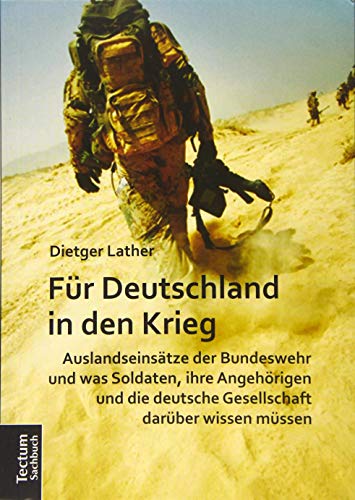 Für Deutschland in den Krieg: Auslandseinsätze der Bundeswehr und was Soldaten, ihre Angehörigen und die deutsche Gesellschaft darüber wissen müssen