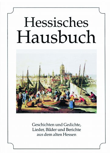 Hessisches Hausbuch: Geschichten und Gedichte, Lieder, Bilder und Berichte aus dem alten Hessen von Husum Verlag