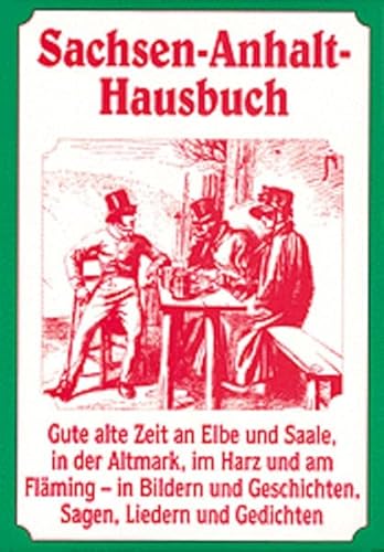 Sachsen-Anhalt-Hausbuch: Gute alte Zeit an Elbe und Saale, in der Altmark, im Harz und am Fläming - in Bildern und Geschichten, sagen, Liedern und Gedichten von Verlag der Nation