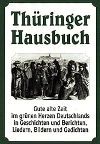 Thüringer Hausbuch: Gute alte Zeit im grünen Herzen Deutschlands in Geschichten und Berichten, Liedern, Bildern und Gedichten von Verlag der Nation