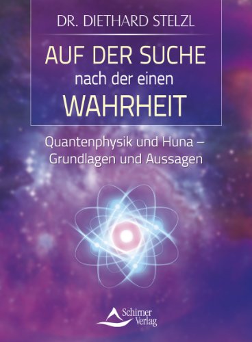 Auf der Suche nach der einen Wahrheit: Quantenphysik und Huna - Grundlagen und Aussagen