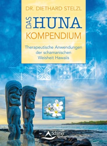 Das Huna-Kompendium: Therapeutische Anwendungen der schamanischen Weisheit Hawaiis