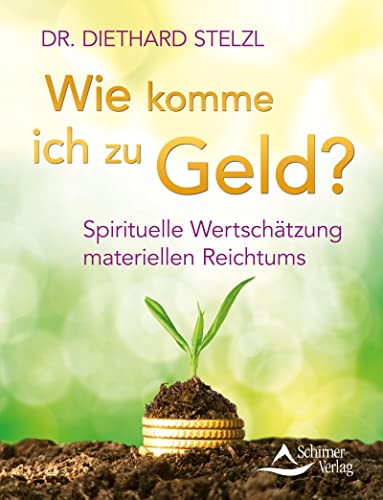 Wie komme ich zu Geld?: Spirituelle Wertschätzung materiellen Reichtums