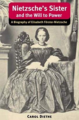 Nietzsche's Sister and the Will to Power: A Biography of Elisabeth Forster-Nietzsche: A Biography of Elisabeth Förster-Nietzsche (International Nietzsche Studies)