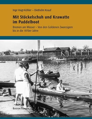 Mit Stöckelschuh und Krawatte im Paddelboot: Bremen am Wasser - Von den Goldenen Zwanzigern bis in die 70er Jahre