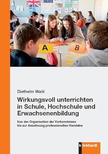 Wirkungsvoll unterrichten in Schule, Hochschule und Erwachsenenbildung: Von der Organisation der Vorkenntnisse bis zur Anbahnung professionellen ... ... Meyer, Jörg Schlee und Andreas Schubiger von Klinkhardt, Julius