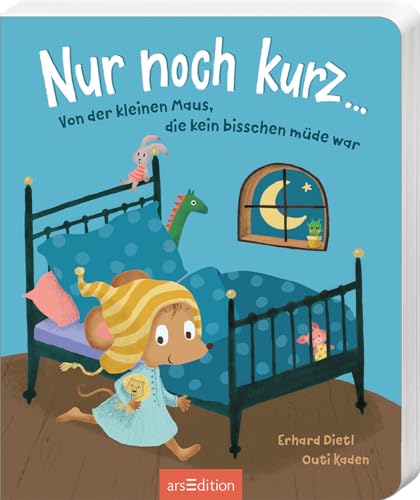 Nur noch kurz ...: Von der kleinen Maus, die kein bisschen müde war | Eine lustige Gutenachtgeschichte zum Vorlesen für Kinder ab 24 Monaten
