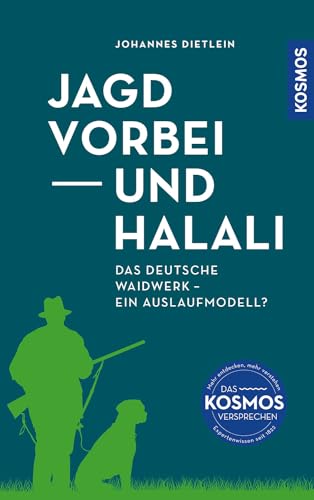 Jagd vorbei und Halali: Das deutsche Waidwerk – ein Auslaufmodell? Das deutsche Jagdsystem auf dem Prüfstand. Pro und Contra aus kompetenter Quelle. Fakten statt Ideologie von Kosmos