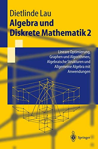 Algebra Und Diskrete Mathematik 2: Lineare Optimierung, Graphen und Algorithmen, Algebraische Strukturen und Allgemeine Algebra mit Anwendungen (Springer-Lehrbuch) (German Edition) von Springer
