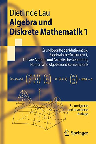 Algebra und Diskrete Mathematik 1: Grundbegriffe der Mathematik, Algebraische Strukturen 1, Lineare Algebra und Analytische Geometrie, Numerische Algebra und Kombinatorik (Springer-Lehrbuch)