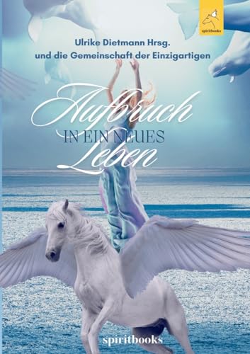 Aufbruch in ein neues Leben: 17 inspirierende Heldenreisen mit Pferden in ein selbstbestimmtes Leben von spiritbooks