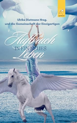 Aufbruch in ein neues Leben: 17 inspirierende Heldenreisen mit Pferden in ein selbstbestimmtes Leben von spiritbooks