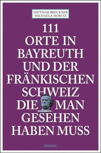 111 Orte in Bayreuth und der fränkischen Schweiz die man gesehen haben muss: Reiseführer