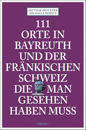 111 Orte in Bayreuth und der fränkischen Schweiz die man gesehen haben muss: Reiseführer