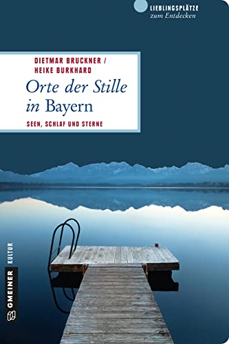 Orte der Stille in Bayern: Seen, Schlaf und Sterne (Lieblingsplätze im GMEINER-Verlag) von Gmeiner Verlag