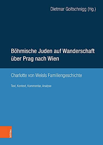 Böhmische Juden auf Wanderschaft über Prag nach Wien: Charlotte von Weisls Familiengeschichte. Text, Kontext, Kommentar, Analyse