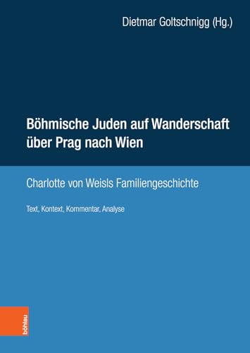 Böhmische Juden auf Wanderschaft über Prag nach Wien: Charlotte von Weisls Familiengeschichte. Text, Kontext, Kommentar, Analyse Böhmische Juden auf Wanderschaft über Prag nach Wien: Charlotte von Weisls Familiengeschichte. Text, Kontext, Kommentar, Analyse