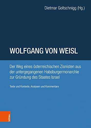 Wolfgang von Weisl: Der Weg eines österreichischen Zionisten vom Untergang der Habsburgermonarchie zur Gründung des Staates Israel. Texte und Kontexte, Analysen und Kommentare von Bohlau Verlag