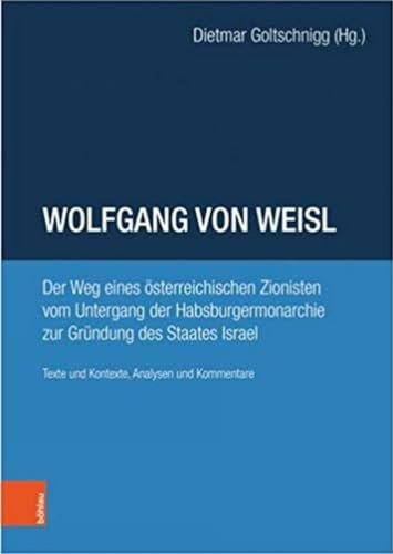 Wolfgang von Weisl: Der Weg eines österreichischen Zionisten vom Untergang der Habsburgermonarchie zur Gründung des Staates Israel. Texte und Kontexte, Analysen und Kommentare