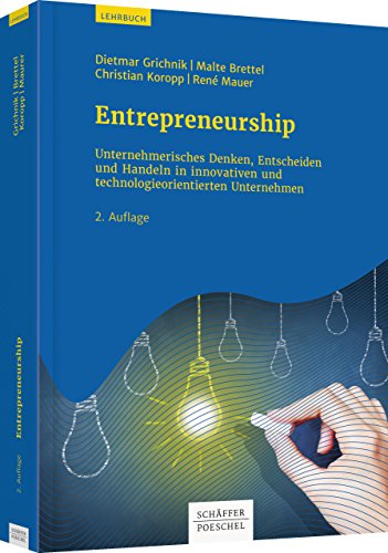 Entrepreneurship: Unternehmerisches Denken, Entscheiden und Handeln in innovativen und technologieorientierten Unternehmen